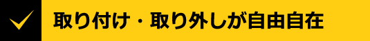 取り付け・取り外しが自由自在